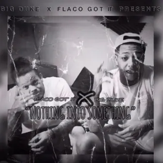 Nothing Into Something by Flaco Got It