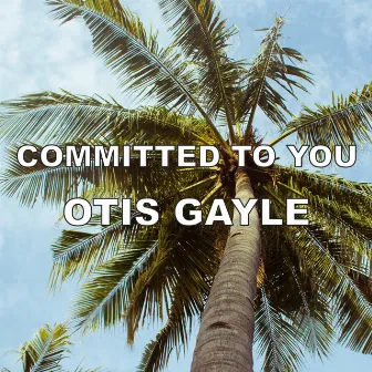 Committed To You by Otis Gayle