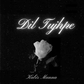 Dil Tujhpe by Kabir Munna