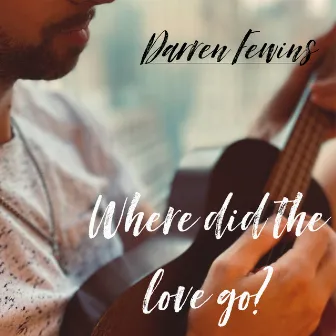 Where Did the Love Go by Darren Fewins