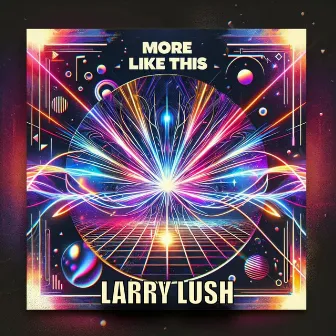 MORE LIKE THIS by Larry Lush