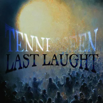 LAST LAUGHT by Tennesseen