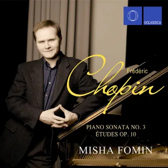 Chopin: Études, Op. 10 & Piano Sonata No. 3 in B Minor, Op. 58 by Misha Fomin