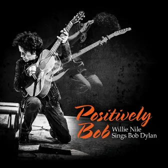 Positively Bob: Willie Nile Sings Bob Dylan by Willie Nile