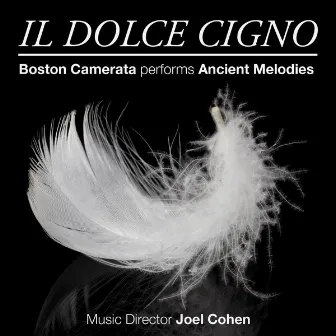 Il Dolce Cigno: Boston Camerata performs Ancient Melodies by Boston Camerata