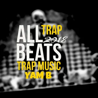 All Trap Beats 2018 by Yam B