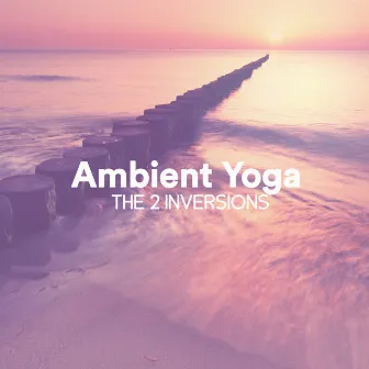 Ambient Yoga by The 2 Inversions