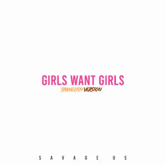 Girls Want Girls (Cover) by Savage us