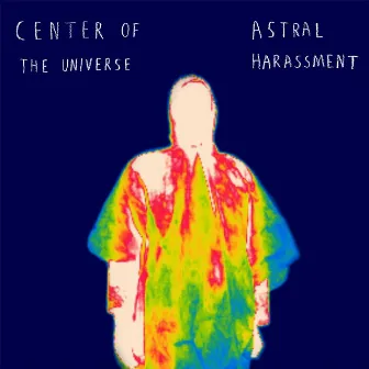 Astral Harassment by Center of the Universe