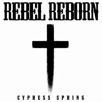 Rebel Reborn by Cypress Spring