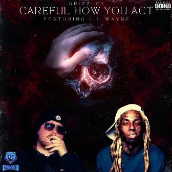 Careful How You Act by Grizzley