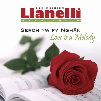 Serch Yw Fy Nghan / Love Is A Melody by Cor Meibion Llanelli Male Voice Choir