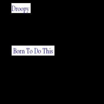 Born To Do This by Droopy