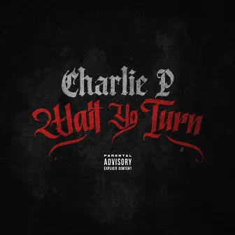 Wait Yo Turn by Charlie P