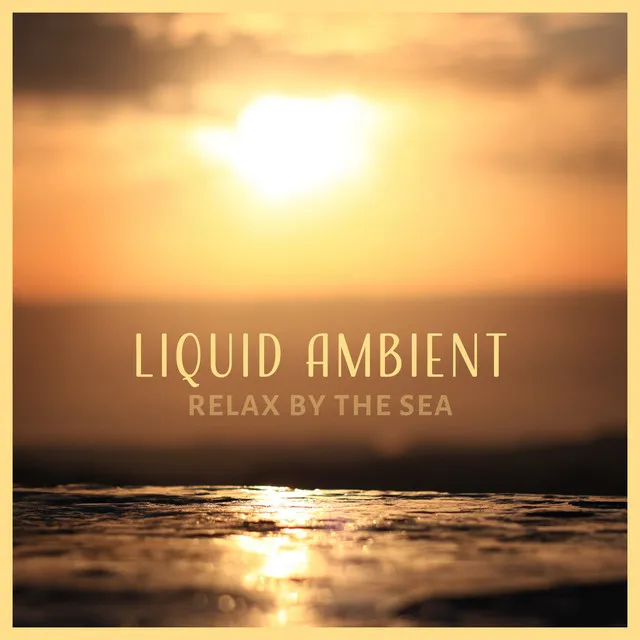 Liquid Ambient: Relax by the Sea, Healing Water Music, Meditative State, Sound of Waves & Rain, New Age Music for Relax and Spa, Free Your Mind