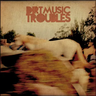 Troubles by Dirtmusic