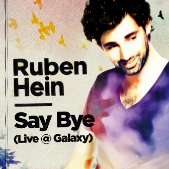 Say Bye (Live @ Galaxy) by Ruben Hein