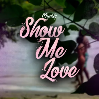 Show Me Love by muddy