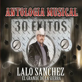 Antologia Musical - 30 Exitos by Lalo Sanchez El Grande De La Sierra