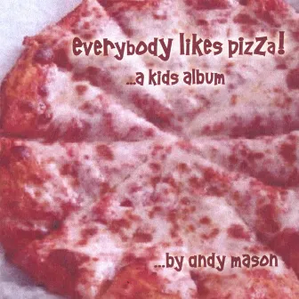 Everybody Likes Pizza! A Kids Album by Andy Mason