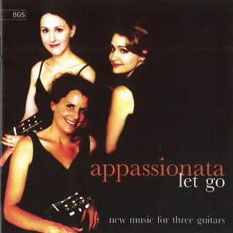 Let Go - New Music for Three Guitars by Appassionata Guitar Trio