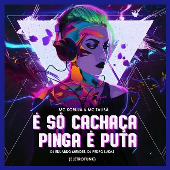 É SÓ CACHAÇA PINGA É PUTA by Dj Eduardo Mendes