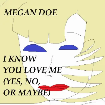 I Know You Love Me (Yes, No, or Maybe) by Megan Doe