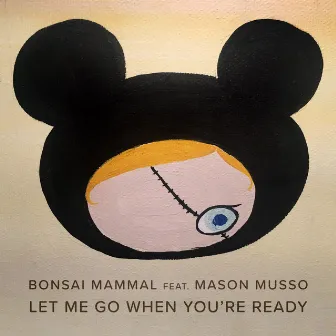 Let Me Go When You're Ready by Bonsai Mammal