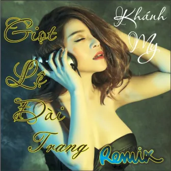 Giọt Lệ Đài Trang Remix by Khánh My