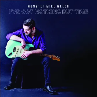 I Got Nothing But Time by Monster Mike Welch