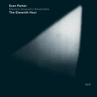 The Eleventh Hour by Evan Parker Electro-Acoustic Ensemble