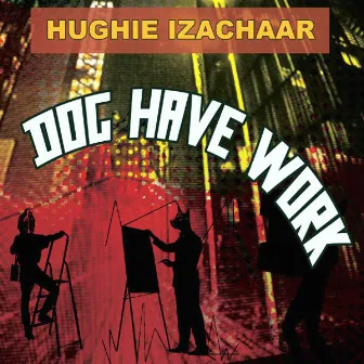 Dog Have Work by Hughie Izachaar