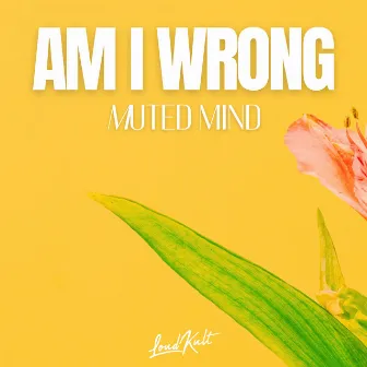 Am I Wrong by Muted Mind