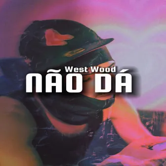 NÃO DÁ by West Wood