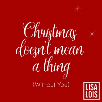 Christmas Doesn't Mean a Thing (Without You) by Lisa Lois