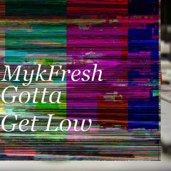 Gotta Get Low by Mykfresh