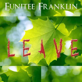 Leave Bitch by Eunitee Franklin