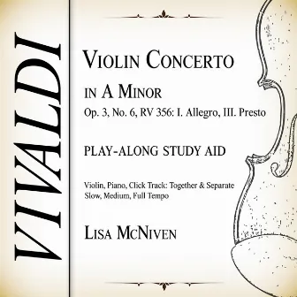 Vivaldi: Violin Concerto in A Minor, Op. 3 No. 6, RV 356: I. Allegro - III. Presto (Play-Along Study Aid: Violin, Piano, Click Track; Together and Separate. Slow, Medium, Full Tempo) by Lisa McNiven