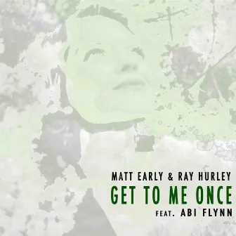 Get To Me Once by Matt Early