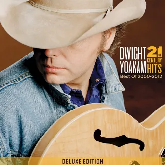 21st Century Hits: Best of 2000 - 2012 (Deluxe Edition) by Dwight Yoakam