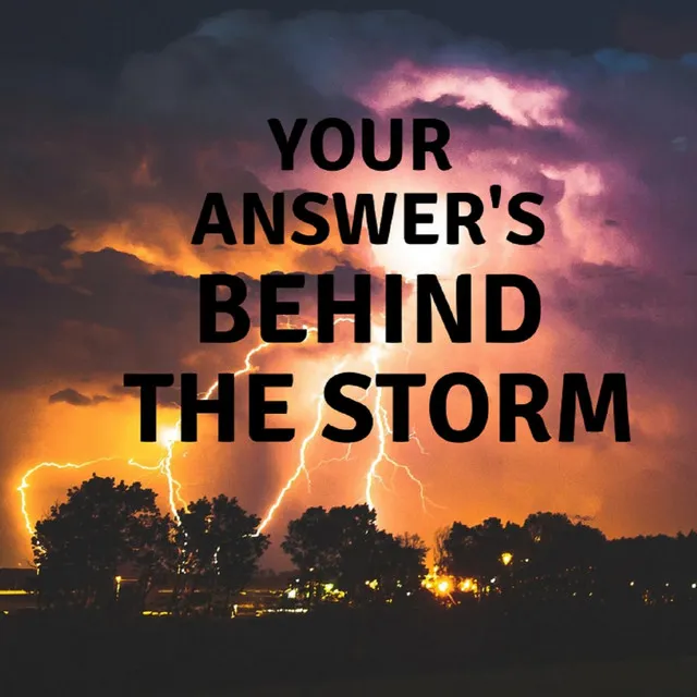 Your Answer's Behind the Storm