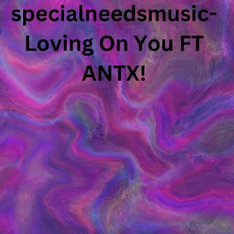 Loving On You by specialneedsmusic