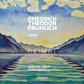 HEIMAT - Friedrich Theodor Fröhlich: Lieder by Friedrich Theodor Fröhlich