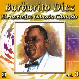 Colección De Oro: El Auténtico Danzón Cantado, Vol. 3 by Barbarito Diez