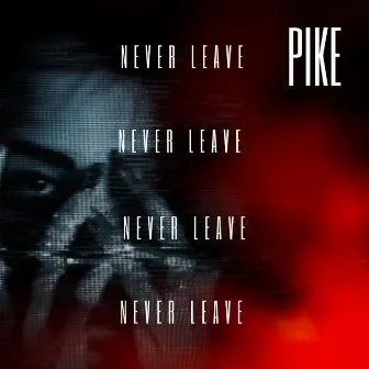 Never Leave by PIKE