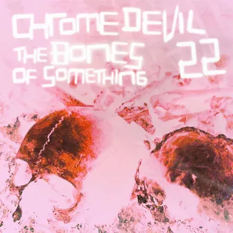 The Bones Of Something by Chrome Devil 22