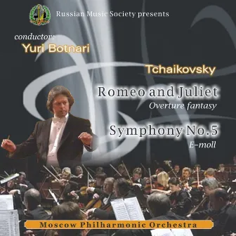 Pyotr Ilyich Tchaikovsky: Romeo and Juliet & Symphony No. 5, Yuri Botnari, Moscow Philharmonic Orchestra by Yuri Botnari