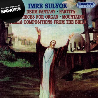 Sulyok: Te Deum / Partita / 2 Pieces for Organ / Mountains / 3 Compositions From the Bible by Unknown Artist