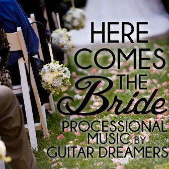 Here Comes the Bride: Processional Music by Guitar Dreamers by Guitar Dreamers