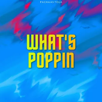 What's Poppin (Pachaas Version) by Pachaas Tola